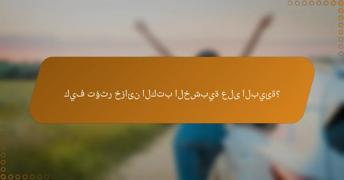 كيف تؤثر خزائن الكتب الخشبية على البيئة؟