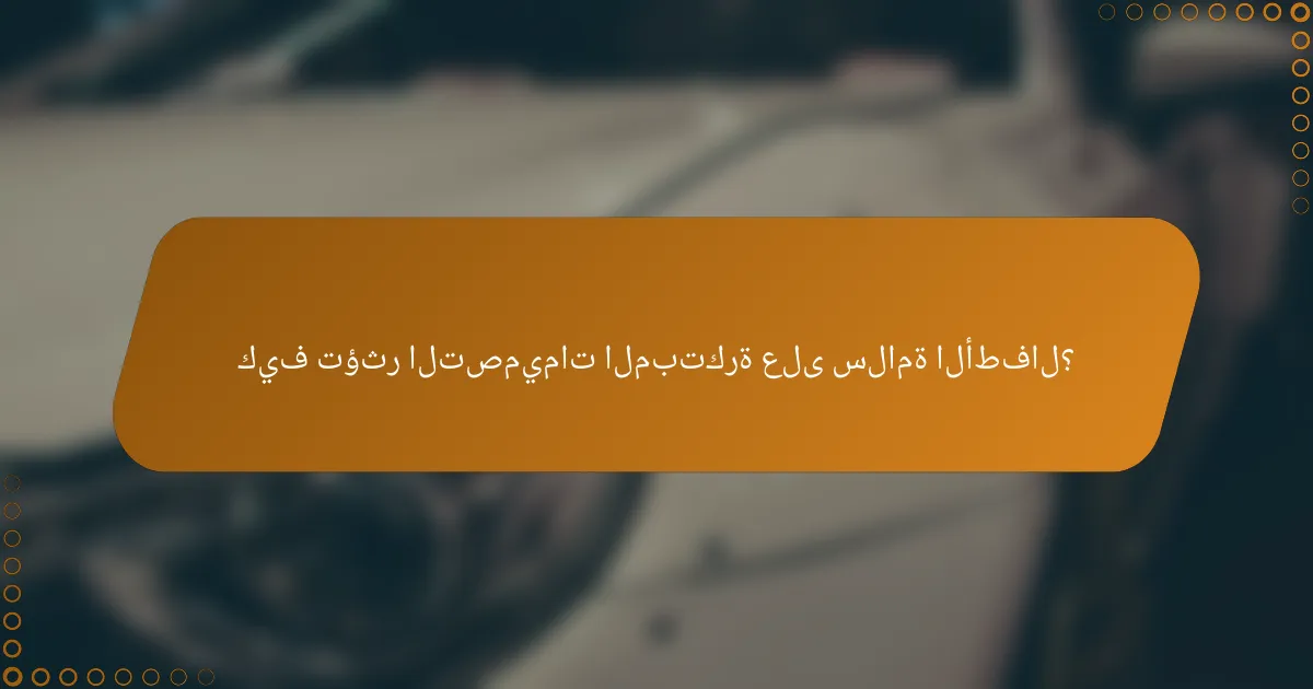 كيف تؤثر التصميمات المبتكرة على سلامة الأطفال؟