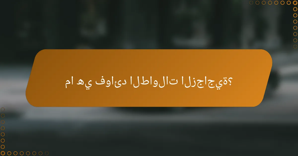 ما هي فوائد الطاولات الزجاجية؟